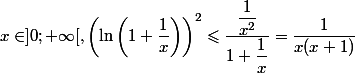  x \in ] 0 ;+\infty[ , \left(\ln \left(1+\dfrac{1}{x}\right)\right)^{2} \leqslant \dfrac{\dfrac{1}{x^{2}}}{1+\dfrac{1}{x}}=\dfrac{1}{x(x+1)}